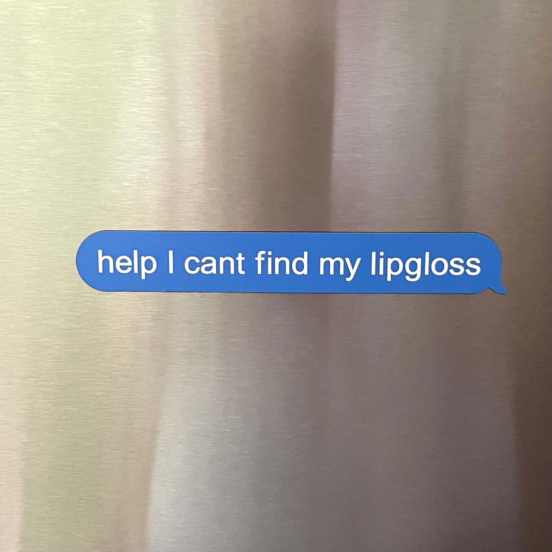 MAGNET “help I cant find my lipgloss"