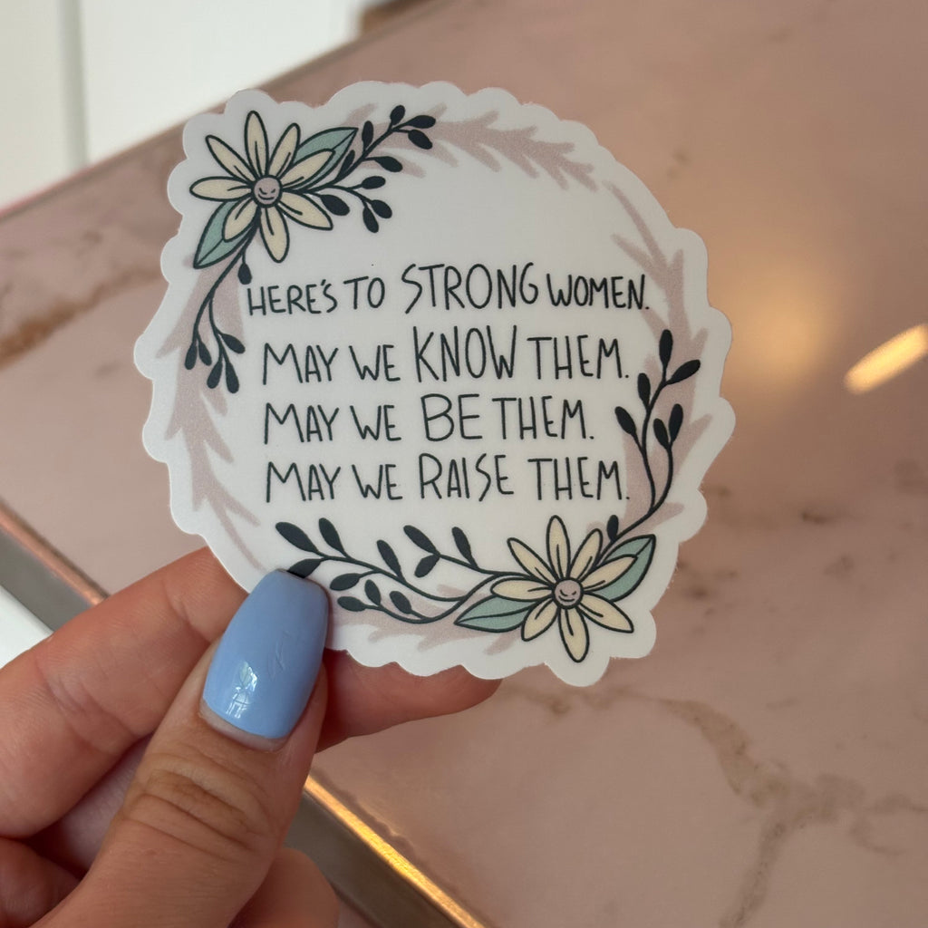 Here's to Strong Women. May We Know Them Sticker